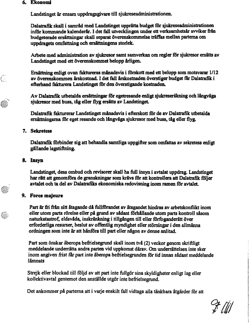 Arbete med administration av sjukresorsamt samverkan om regler för sjukresor ersätts av Landstingetmed ett överenskommetbelopp årligen.