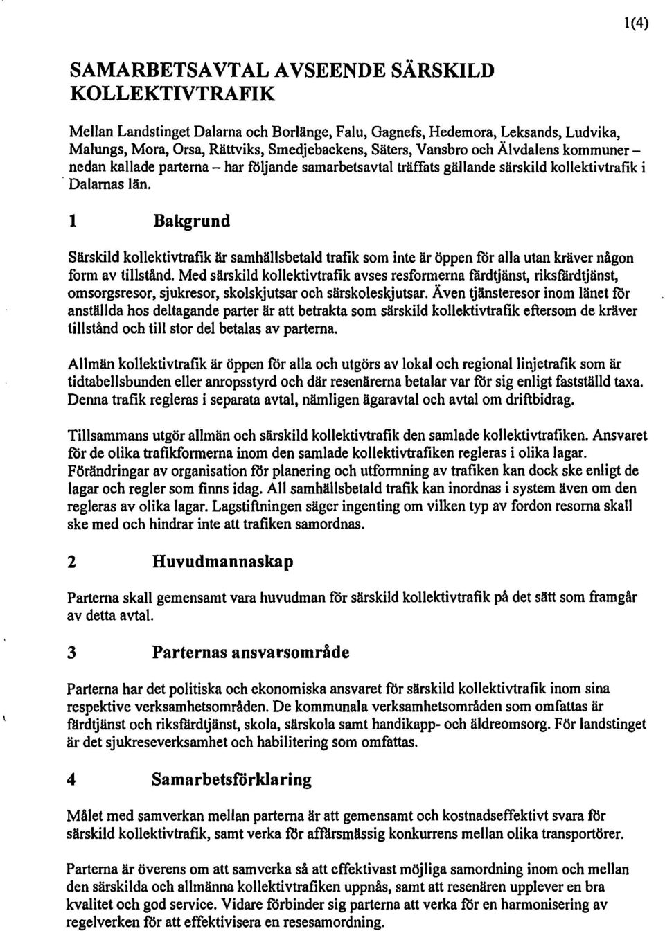 1 Bakgrund Särskild kollektivtrafik är samhällsbetald trafik som inte är öppen för alla utan kräver någon form av tillstånd.