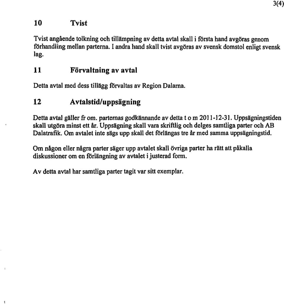 12 Avtalstidluppsägning Detta avtal gällerfr om. parternas godkännande av detta t o m 2011-12-31. Uppsägningstiden skall utgöraminst ett år.