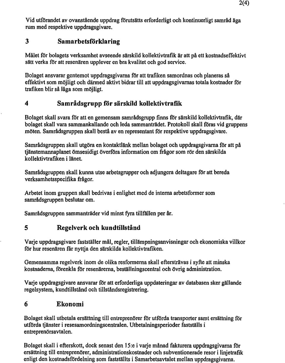 Bolaget ansvarar gentemotuppdragsgivarna för att trafiken samordnas och planeras så effektivtsom möjligtoch därmed aktivtbidrartill att uppdragsgivarnas totalakostnader för trafiken blir så låga som