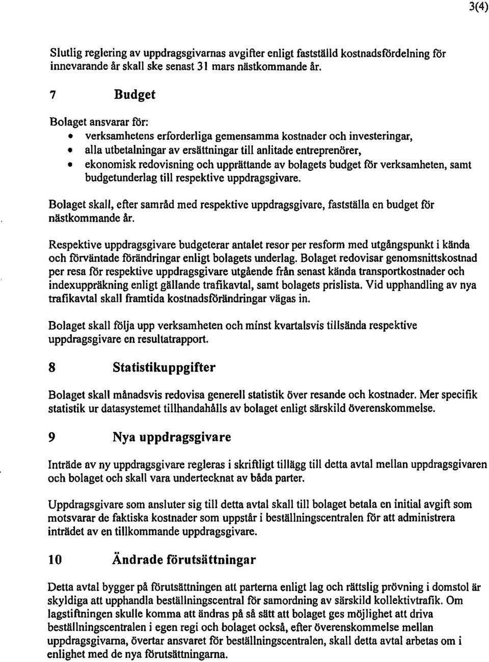 av bolagets budgetför verksamheten, samt budgetunderlag till respektive uppdragsgivare. Bolaget skall, efter samråd med respektive uppdragsgivare, fastställa en budgetför nästkommande år.