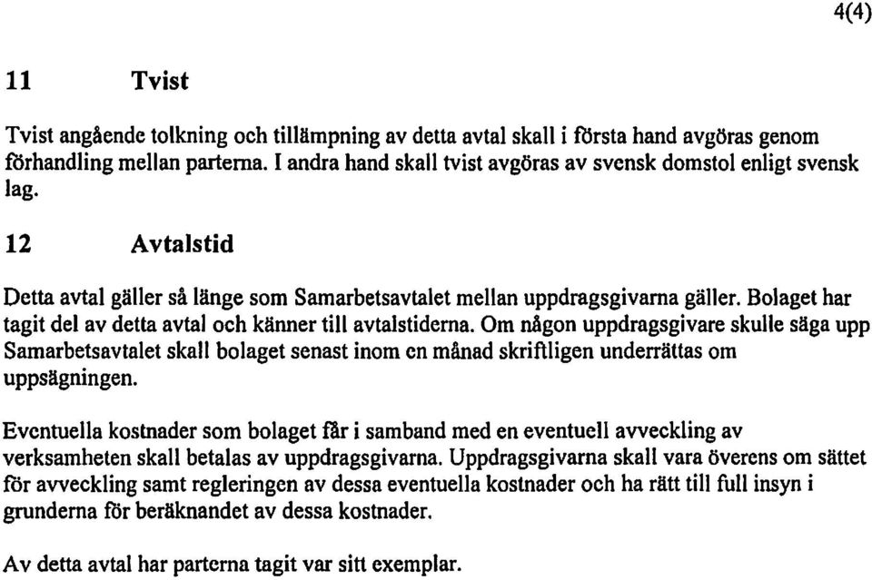 Om någon uppdragsgivare skulle sägaupp Samarbetsavtalet skall bolagetsenast inom en månad skriftligen underrättas om uppsägningen.