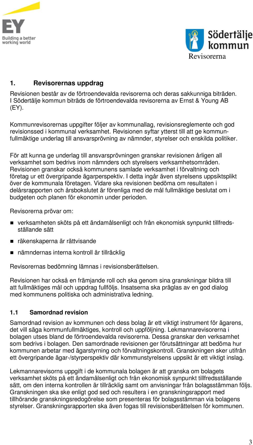 Revisionen syftar ytterst till att ge kommunfullmäktige underlag till ansvarsprövning av nämnder, styrelser och enskilda politiker.