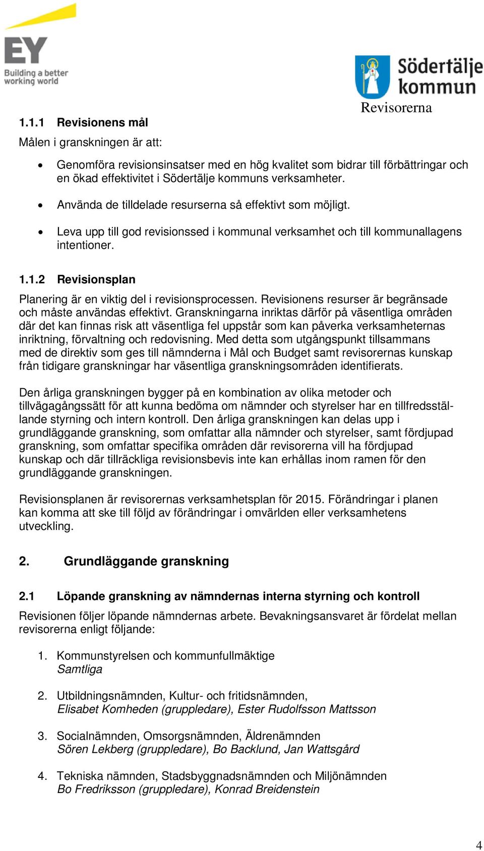 1.2 Revisionsplan Planering är en viktig del i revisionsprocessen. Revisionens resurser är begränsade och måste användas effektivt.