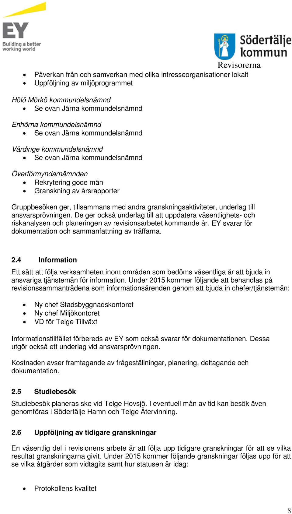 ansvarsprövningen. De ger också underlag till att uppdatera väsentlighets- och riskanalysen och planeringen av revisionsarbetet kommande år.