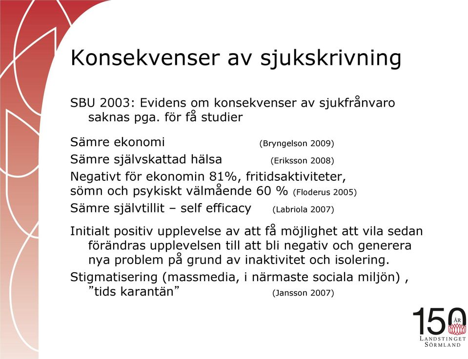 psykiskt välmående 60 % (Floderus 2005) Sämre självtillit self efficacy (Labriola 2007) Initialt positiv upplevelse av att få möjlighet att vila