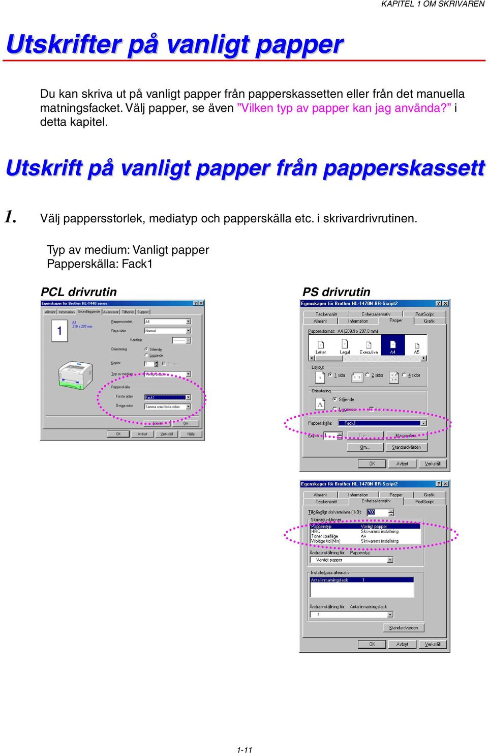 Välj papper, se även Vilken typ av papper kan jag använda? i detta kapitel.