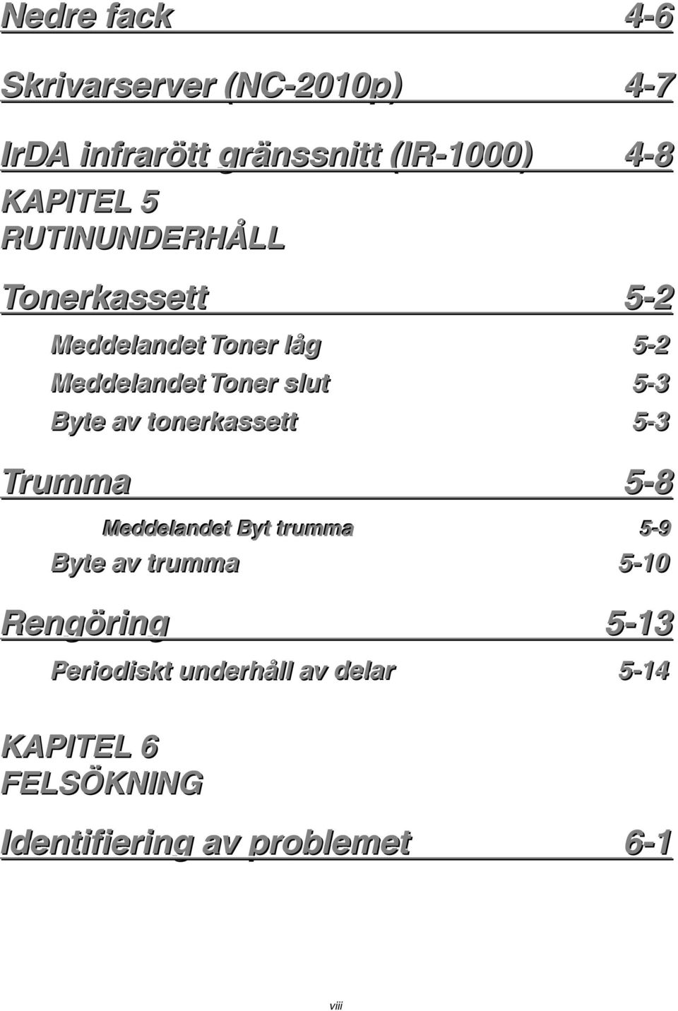 av tonerkassett 5-3 Trumma 5-8 Meddellandett Bytt ttrrumma 5--9 Byte av trumma 5-10 Rengöring