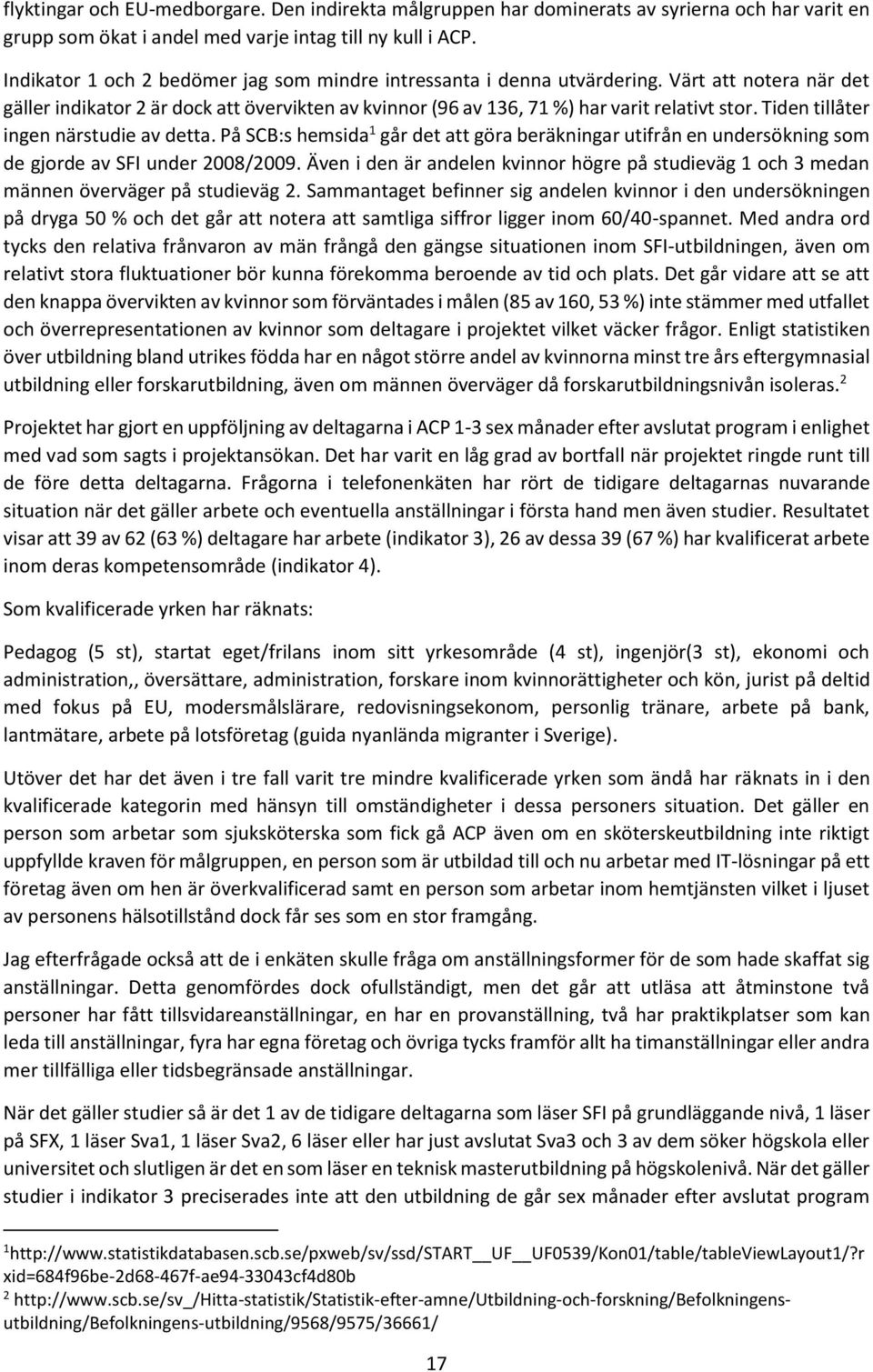 Tiden tillåter ingen närstudie av detta. På SCB:s hemsida 1 går det att göra beräkningar utifrån en undersökning som de gjorde av SFI under 2008/2009.