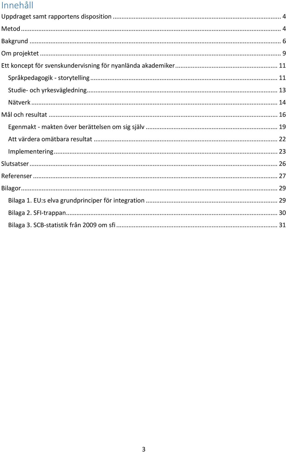 .. 13 Nätverk... 14 Mål och resultat... 16 Egenmakt - makten över berättelsen om sig själv... 19 Att värdera omätbara resultat.