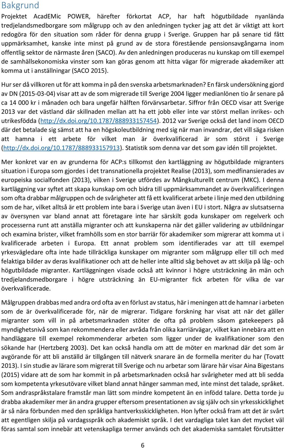 Gruppen har på senare tid fått uppmärksamhet, kanske inte minst på grund av de stora förestående pensionsavgångarna inom offentlig sektor de närmaste åren (SACO).