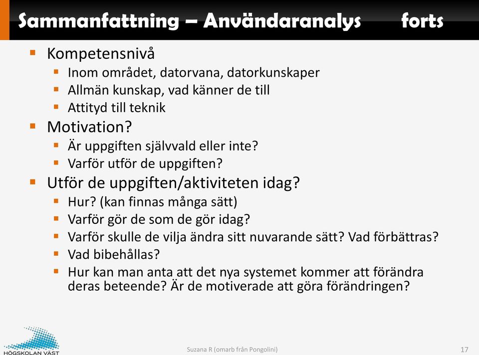 (kan finnas många sätt) Varför gör de som de gör idag? Varför skulle de vilja ändra sitt nuvarande sätt? Vad förbättras? Vad bibehållas?