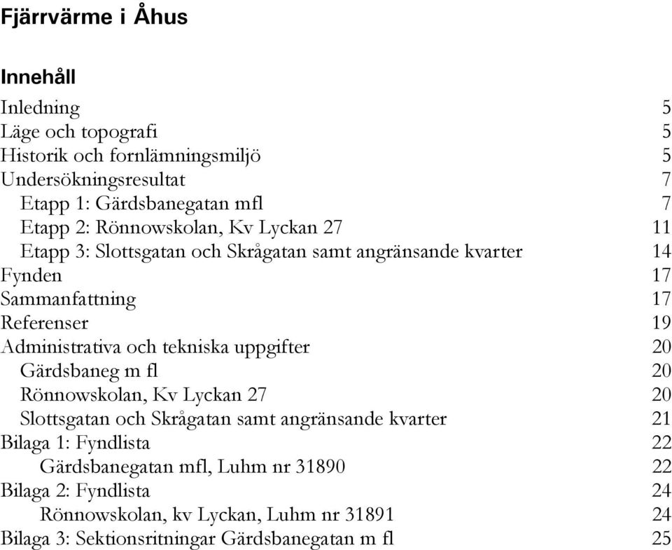 Administrativa och tekniska uppgifter 20 Gärdsbaneg m fl 20 Rönnowskolan, Kv Lyckan 27 20 Slottsgatan och Skrågatan samt angränsande kvarter 21