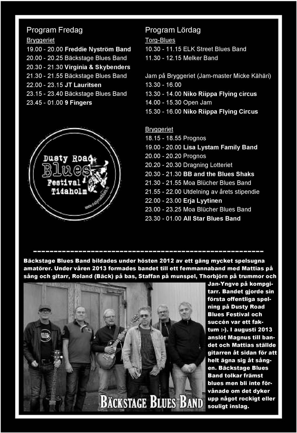 00 Niko Riippa Flying circus 14.00-15.30 Open Jam 15.30-16.00 Niko Riippa Flying Circus Bryggeriet 18.15-18.55 Prognos 19.00-20.00 Lisa Lystam Family Band 20.00-20.20 Prognos 20.20-20.