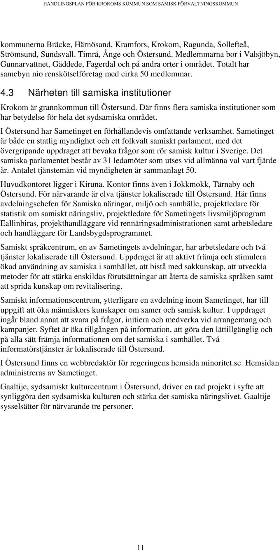 3 Närheten till samiska institutioner Krokom är grannkommun till Östersund. Där finns flera samiska institutioner som har betydelse för hela det sydsamiska området.