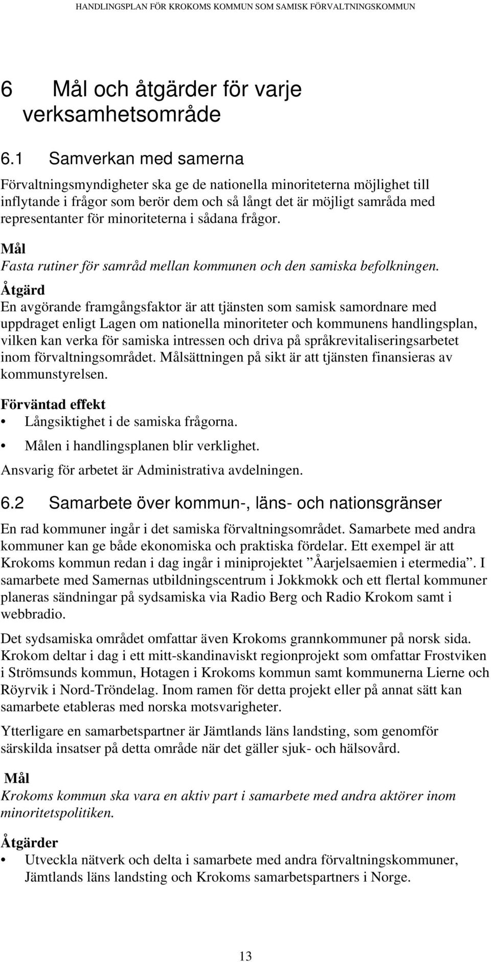 minoriteterna i sådana frågor. Mål Fasta rutiner för samråd mellan kommunen och den samiska befolkningen.