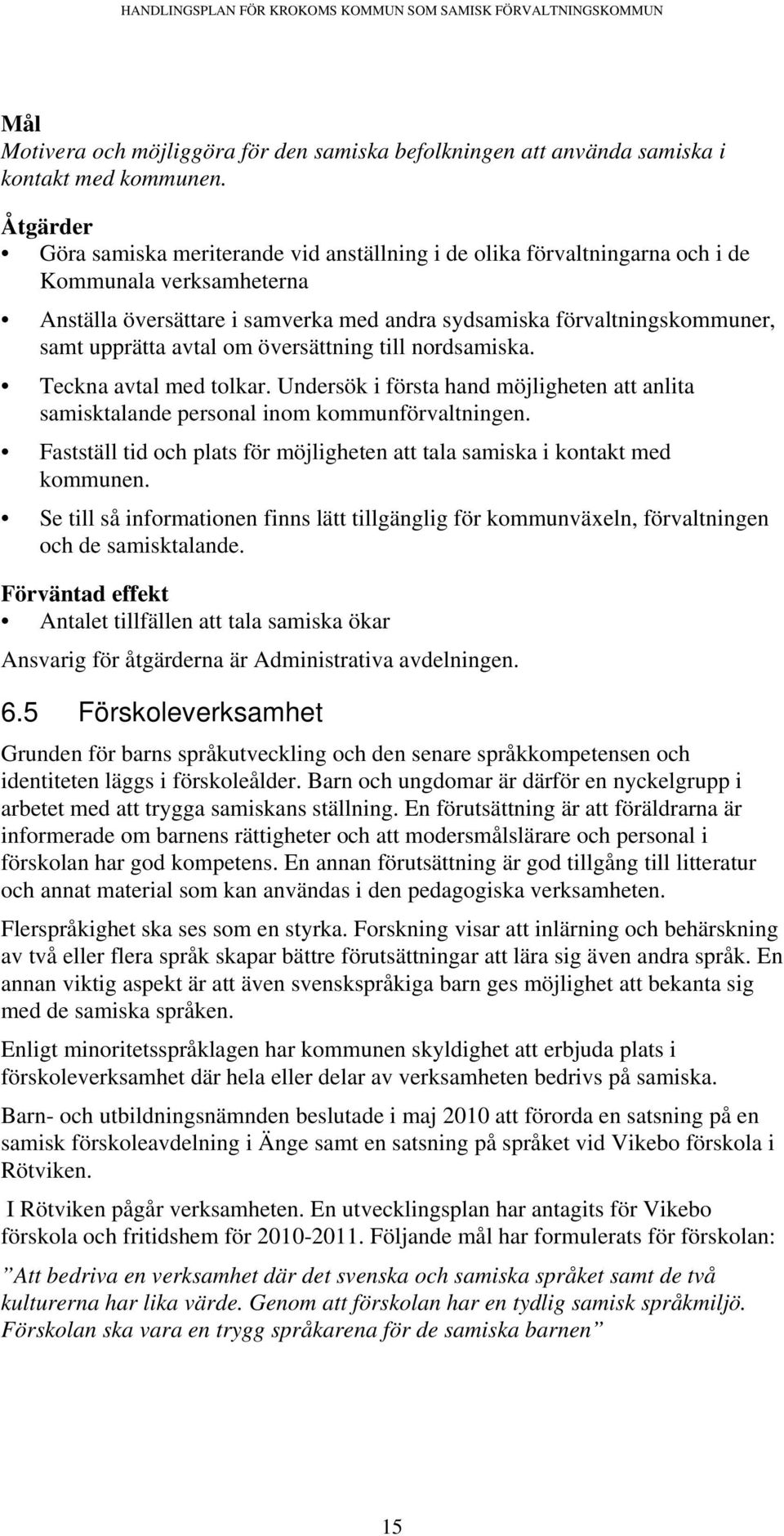 avtal om översättning till nordsamiska. Teckna avtal med tolkar. Undersök i första hand möjligheten att anlita samisktalande personal inom kommunförvaltningen.