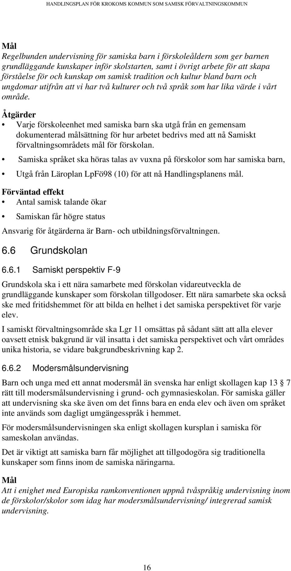 Åtgärder Varje förskoleenhet med samiska barn ska utgå från en gemensam dokumenterad målsättning för hur arbetet bedrivs med att nå Samiskt förvaltningsområdets mål för förskolan.