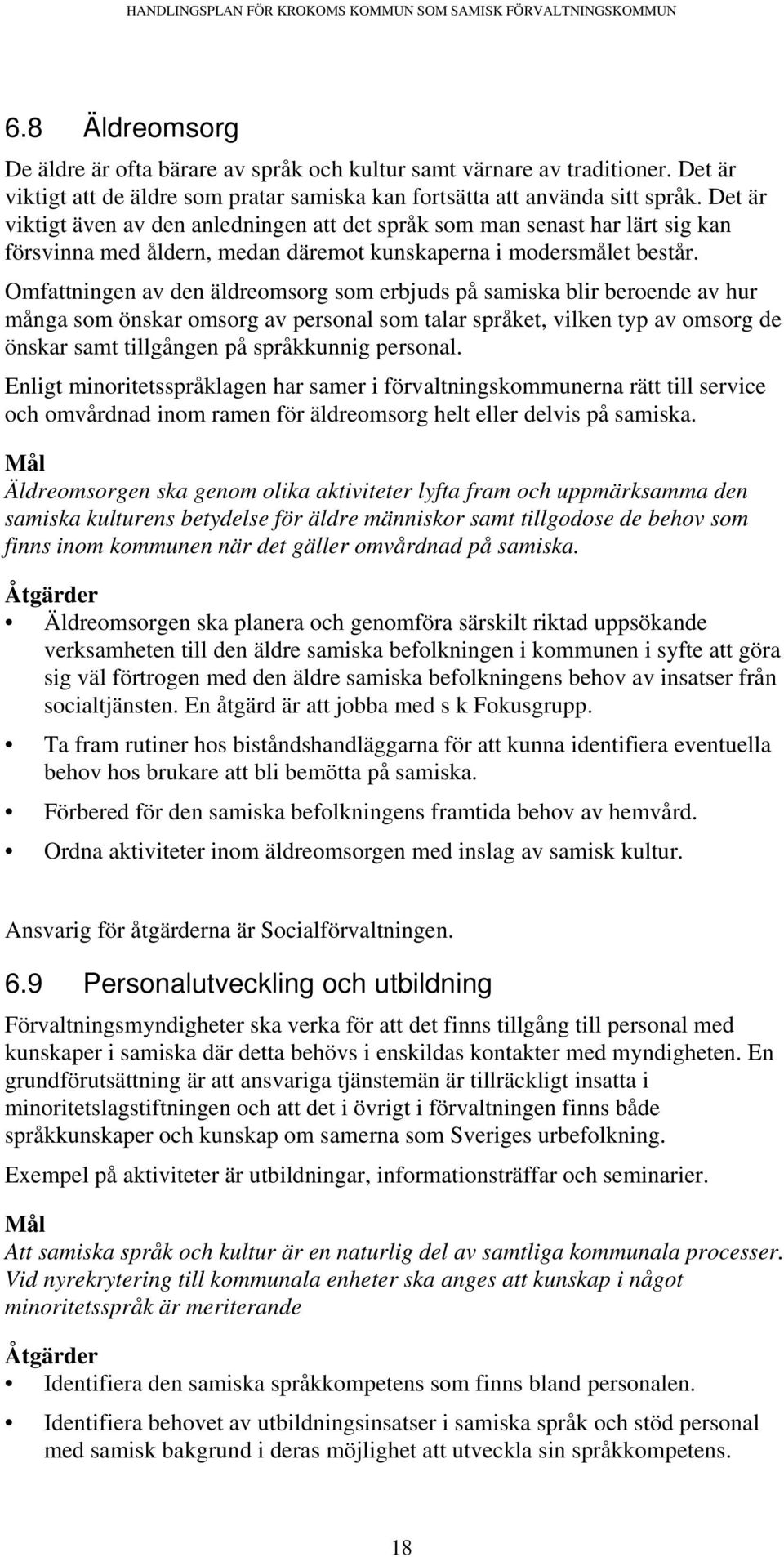 Omfattningen av den äldreomsorg som erbjuds på samiska blir beroende av hur många som önskar omsorg av personal som talar språket, vilken typ av omsorg de önskar samt tillgången på språkkunnig