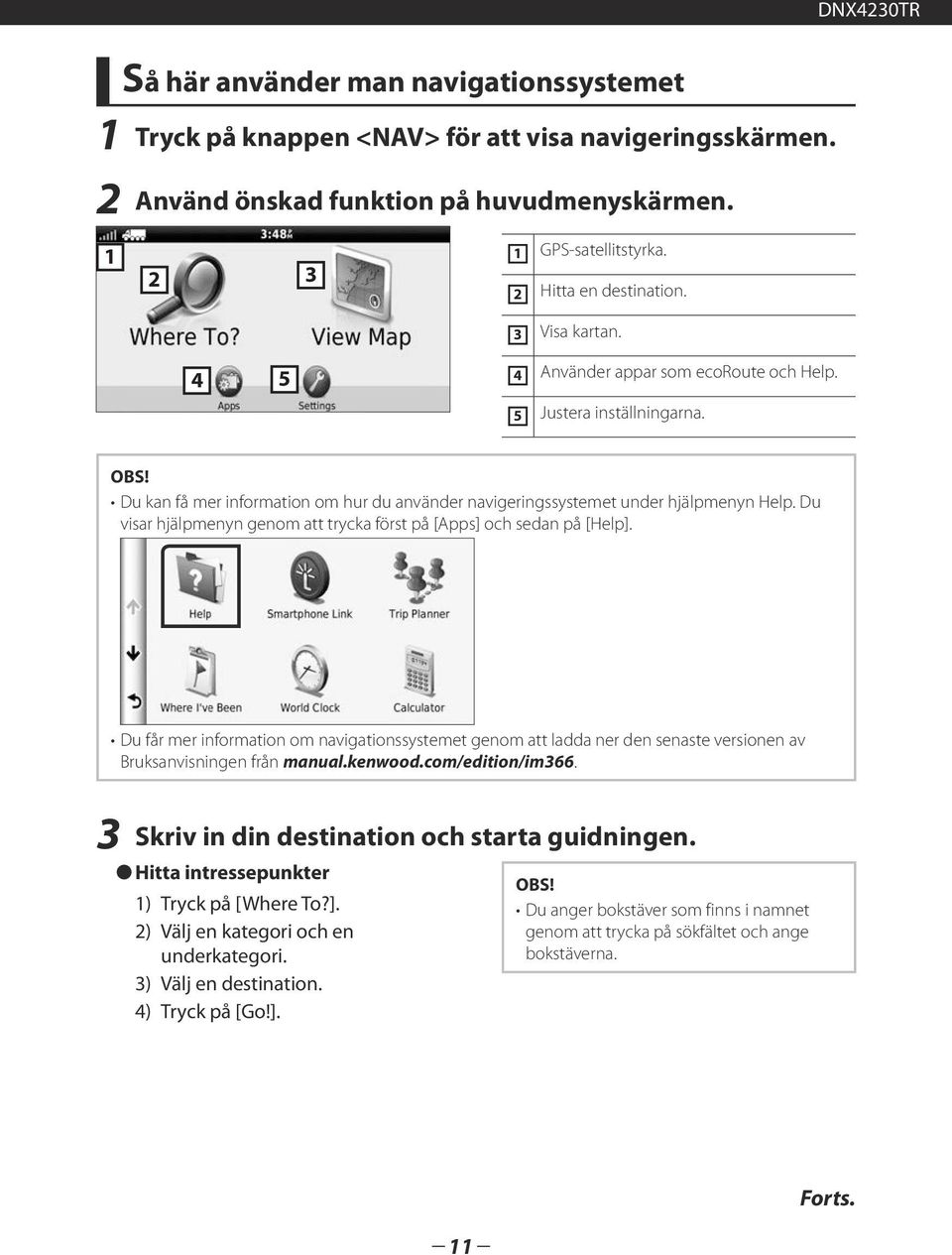 Du visar hjälpmenyn genom att trycka först på [Apps] och sedan på [Help]. Du får mer information om navigationssystemet genom att ladda ner den senaste versionen av Bruksanvisningen från manual.