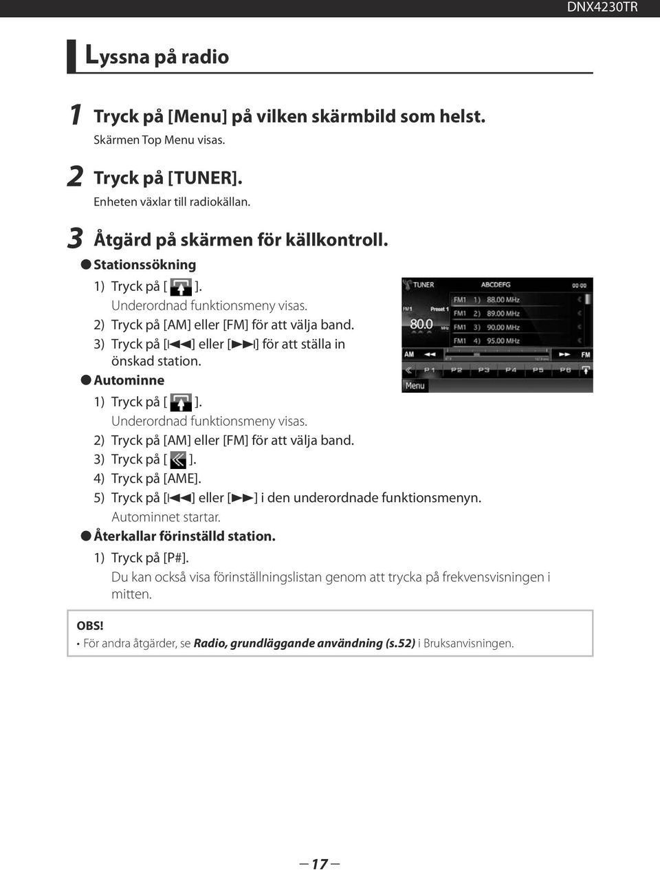 Underordnad funktionsmeny visas. 2) Tryck på [AM] eller [FM] för att välja band. 3) Tryck på [ ]. 4) Tryck på [AME]. 5) Tryck på [4] eller [ ] i den underordnade funktionsmenyn. Autominnet startar.