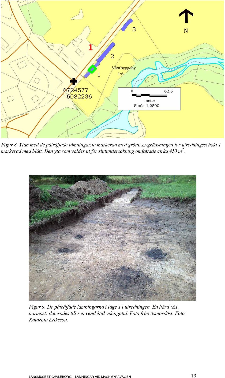 Den yta som valdes ut för slutundersökning omfattade cirka 450 m 2. Figur 9.
