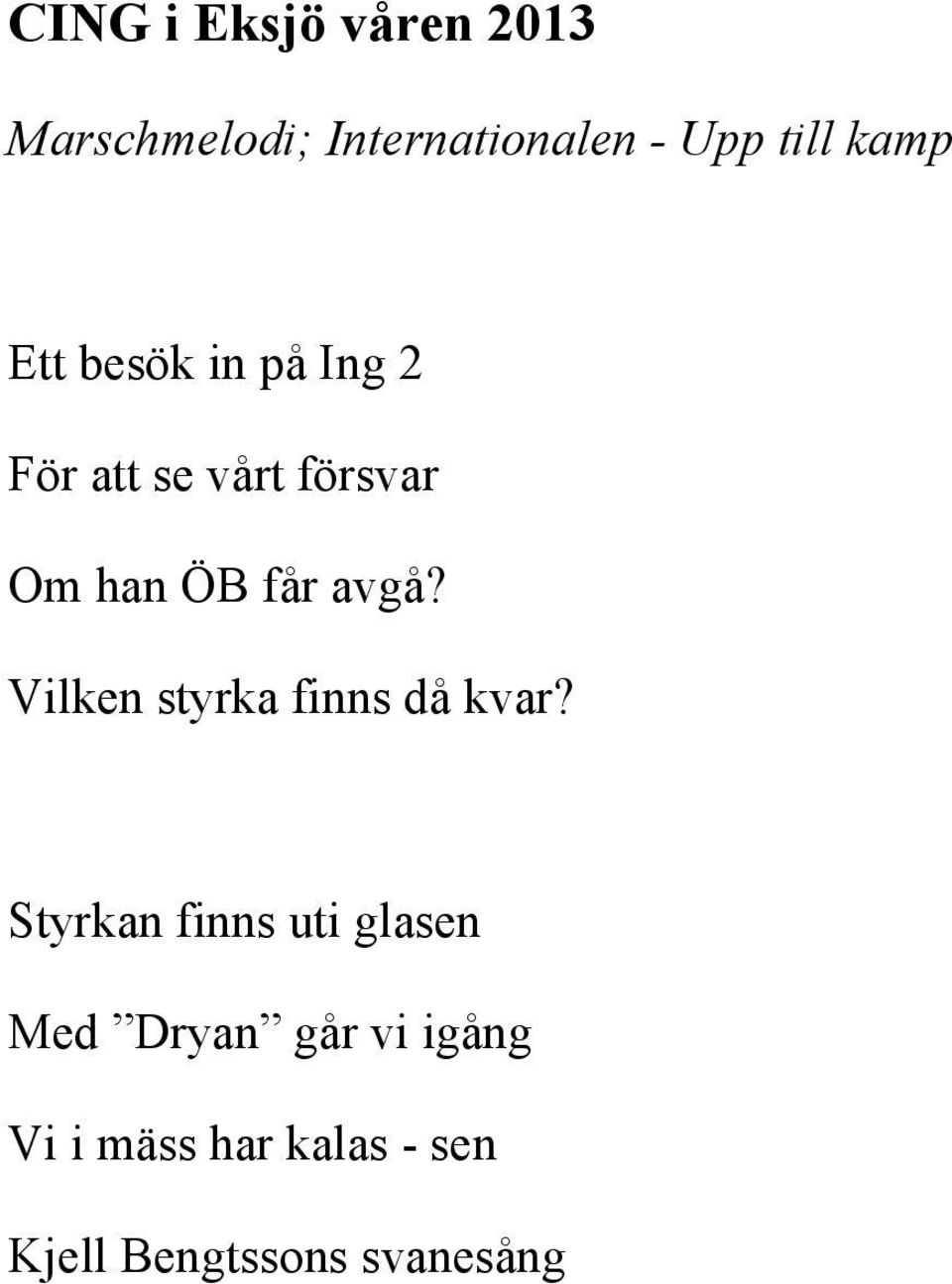 avgå? Vilken styrka finns då kvar?