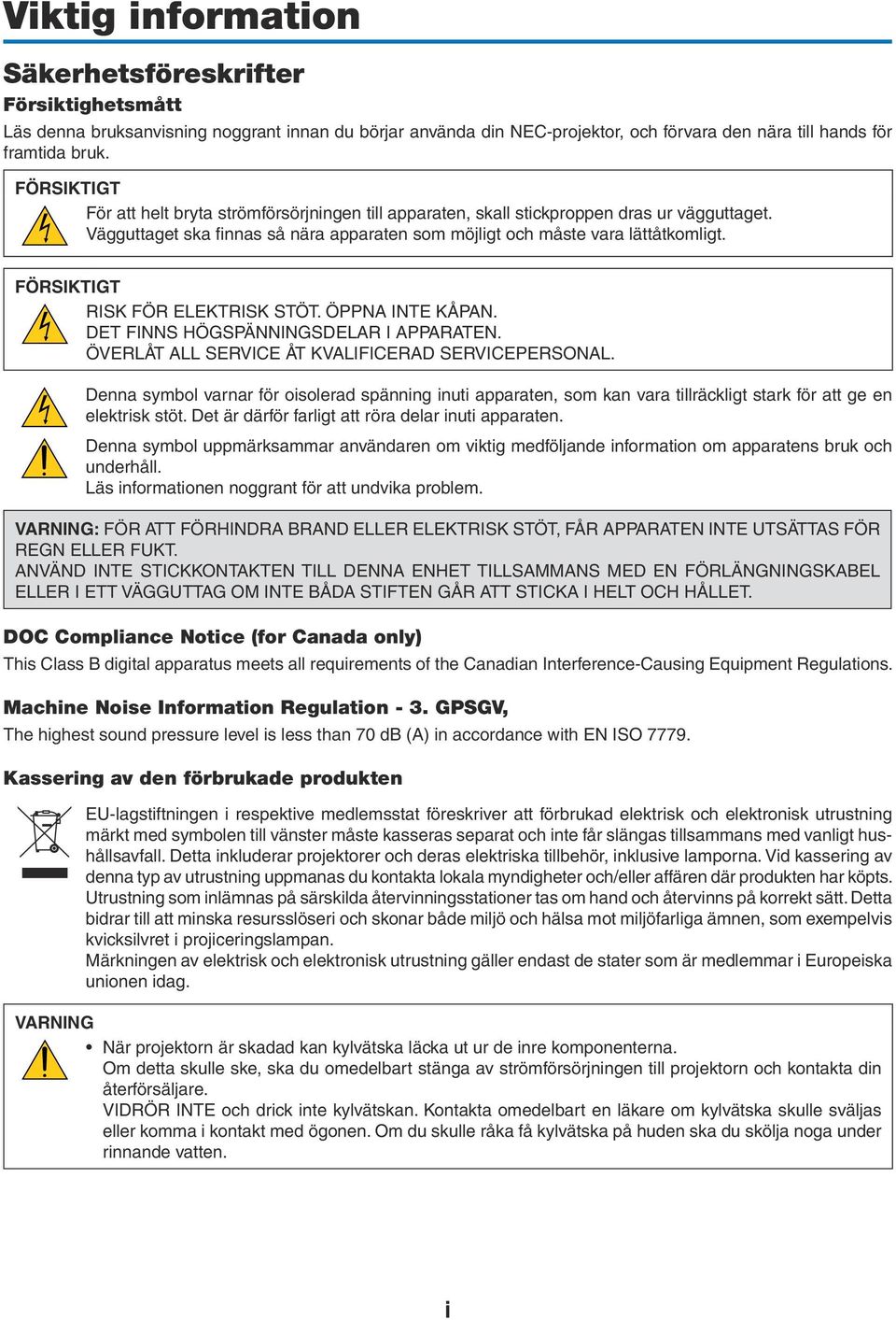 FÖRSIKTIGT RISK FÖR ELEKTRISK STÖT. ÖPPNA INTE KÅPAN. DET FINNS HÖGSPÄNNINGSDELAR I APPARATEN. ÖVERLÅT ALL SERVICE ÅT KVALIFICERAD SERVICEPERSONAL.