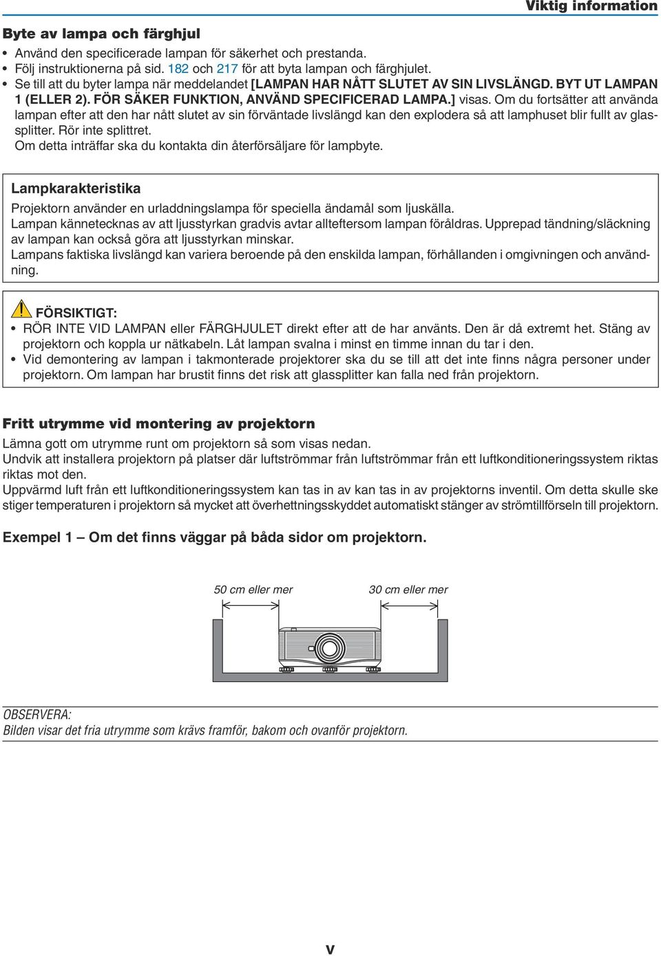 Om du fortsätter att använda lampan efter att den har nått slutet av sin förväntade livslängd kan den explodera så att lamphuset blir fullt av glassplitter. Rör inte splittret.