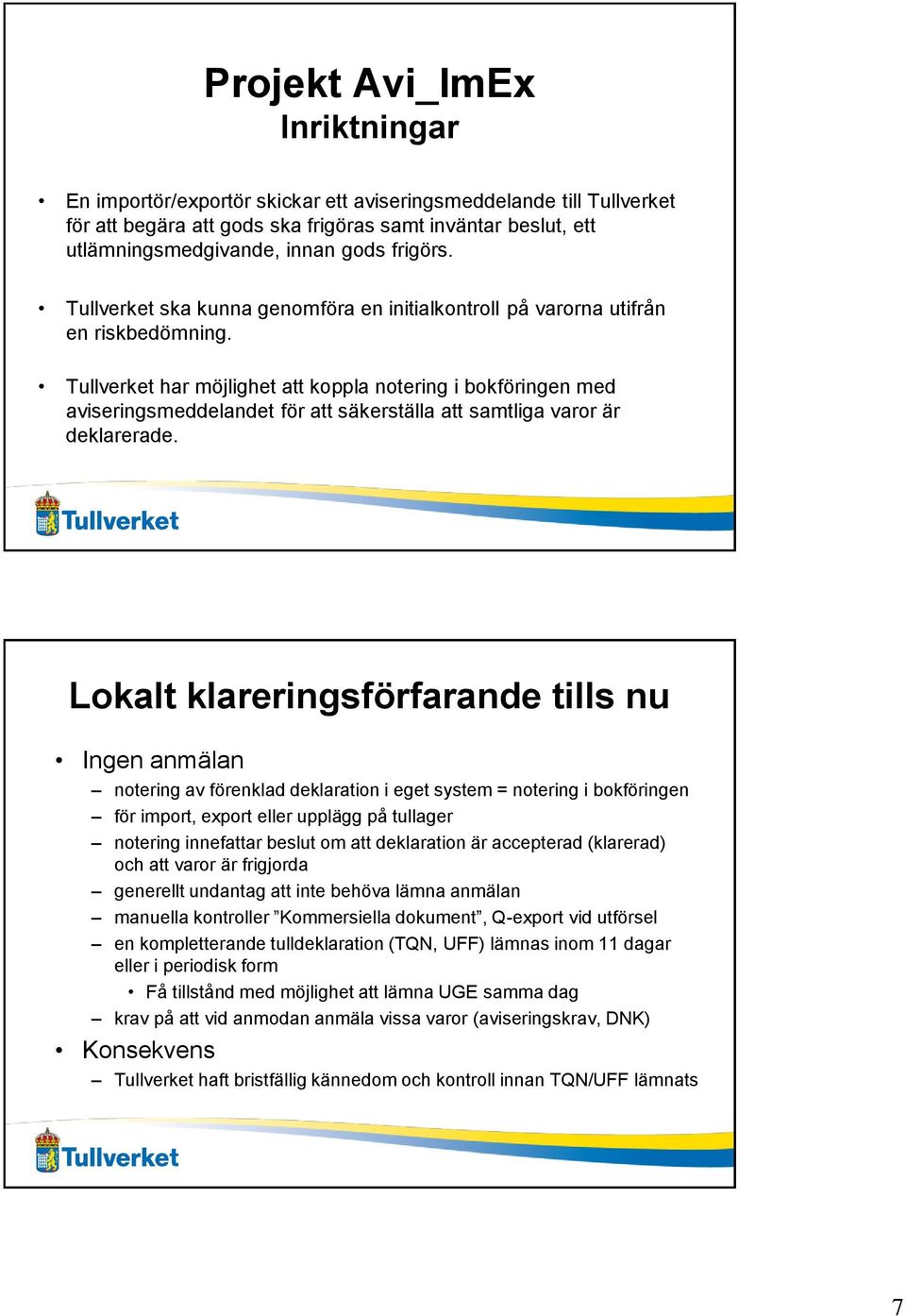 Tullverket har möjlighet att koppla notering i bokföringen med aviseringsmeddelandet för att säkerställa att samtliga varor är deklarerade.