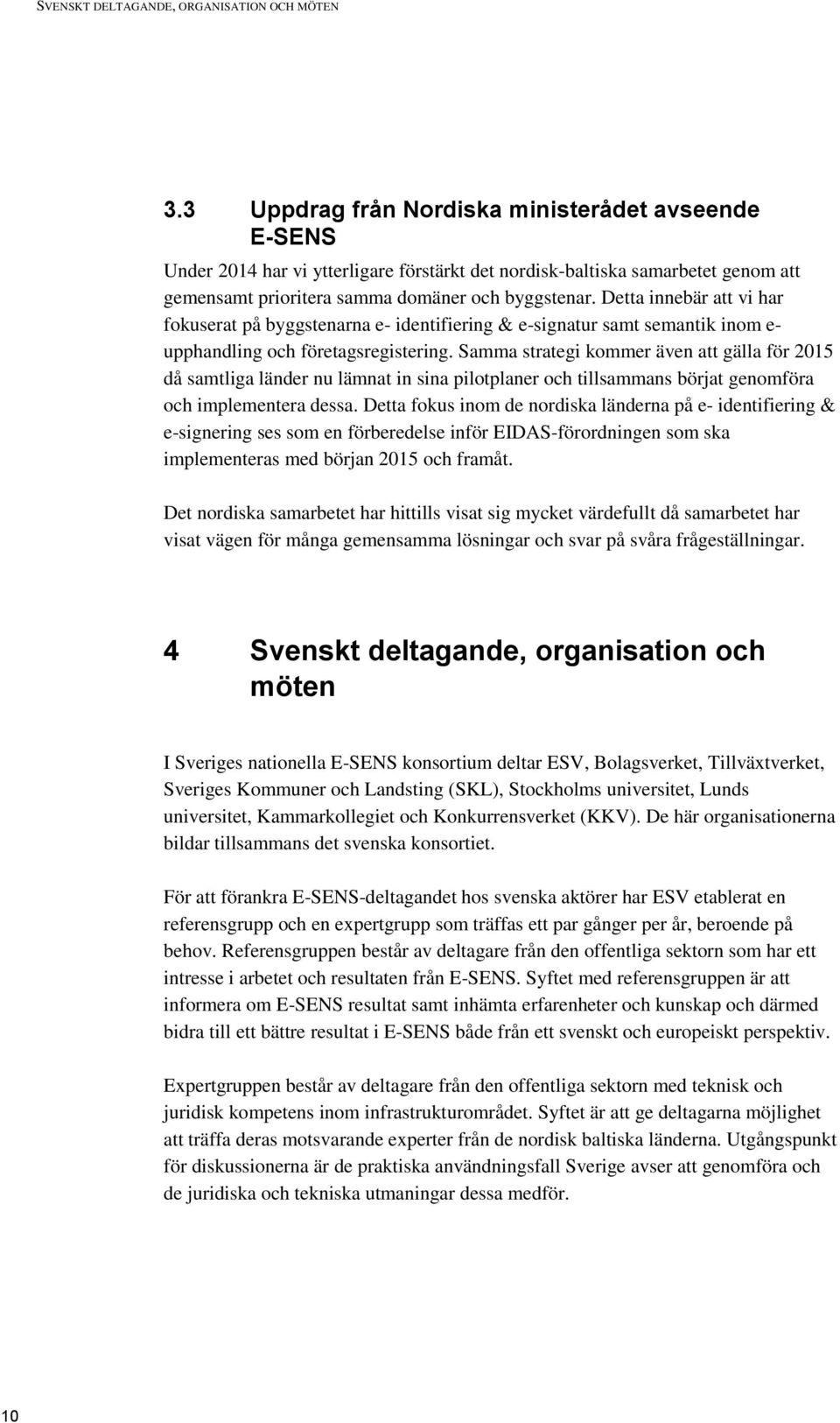 Detta innebär att vi har fokuserat på byggstenarna e- identifiering & e-signatur samt semantik inom e- upphandling och företagsregistering.