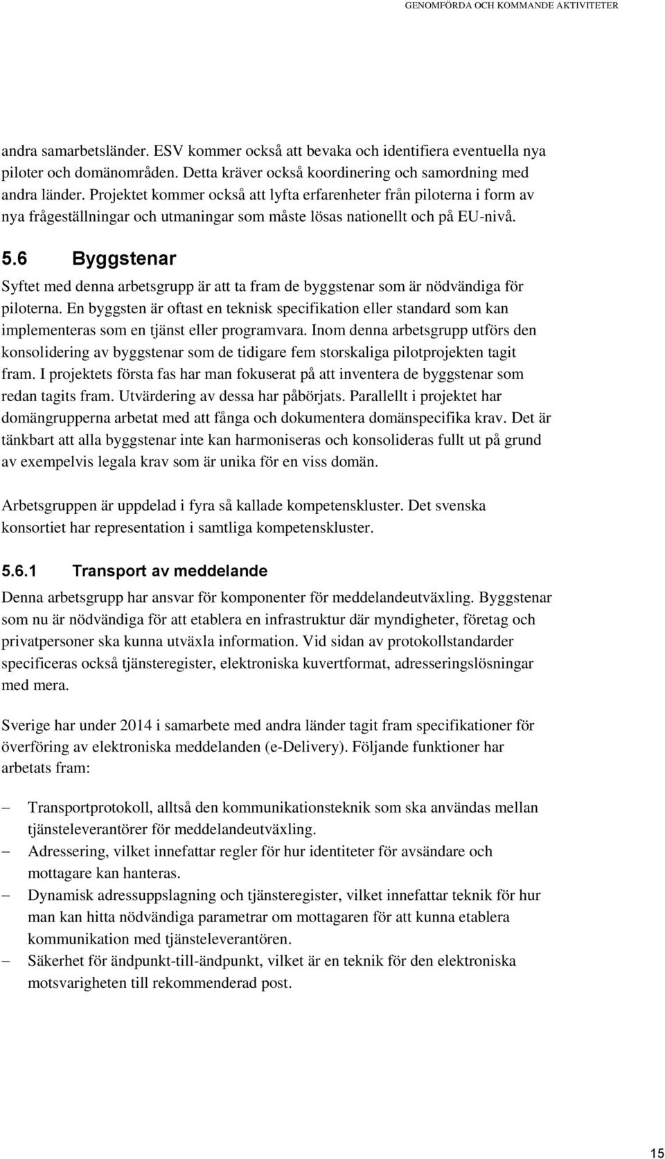 Projektet kommer också att lyfta erfarenheter från piloterna i form av nya frågeställningar och utmaningar som måste lösas nationellt och på EU-nivå. 5.