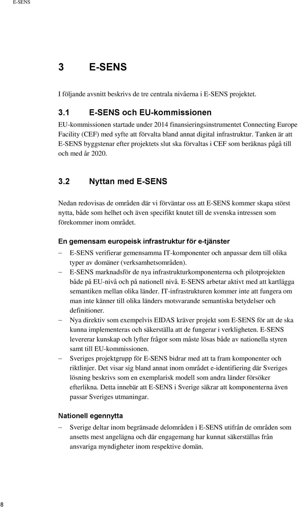 2 Nyttan med E-SENS Nedan redovisas de områden där vi förväntar oss att E-SENS kommer skapa störst nytta, både som helhet och även specifikt knutet till de svenska intressen som förekommer inom