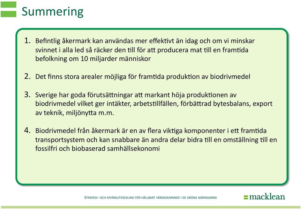 10 miljarder människor 2. Det finns stora arealer möjliga för fram>da produk>on av biodrivmedel 3.