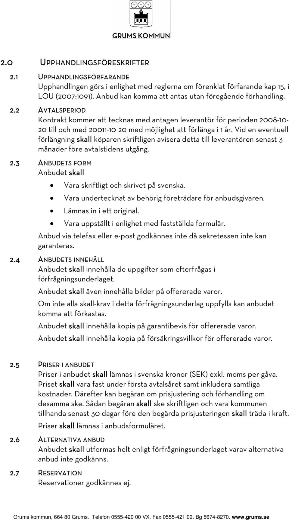 2 AVTALSPERIOD Kontrakt kommer att tecknas med antagen leverantör för perioden 2008-10- 20 till och med 20011-10 20 med möjlighet att förlänga i 1 år.