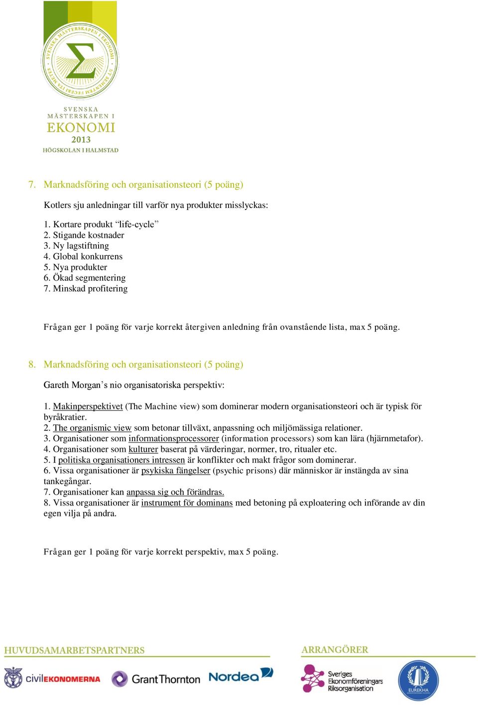 Marknadsföring och organisationsteori (5 poäng) Gareth Morgan s nio organisatoriska perspektiv: 1.