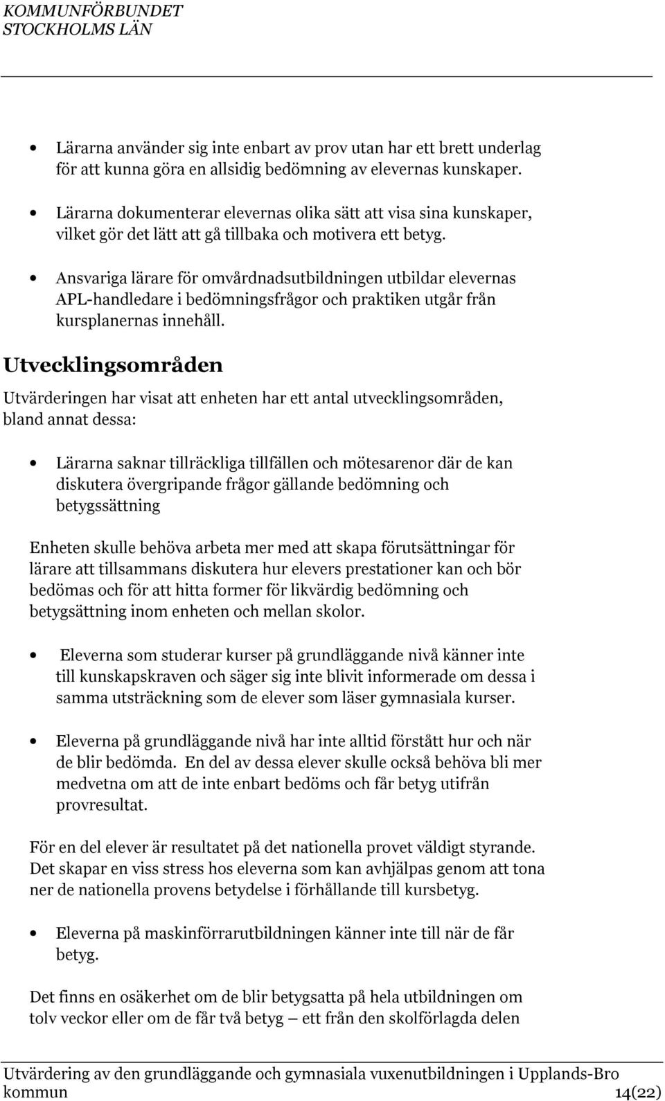 Ansvariga lärare för omvårdnadsutbildningen utbildar elevernas APL-handledare i bedömningsfrågor och praktiken utgår från kursplanernas innehåll.