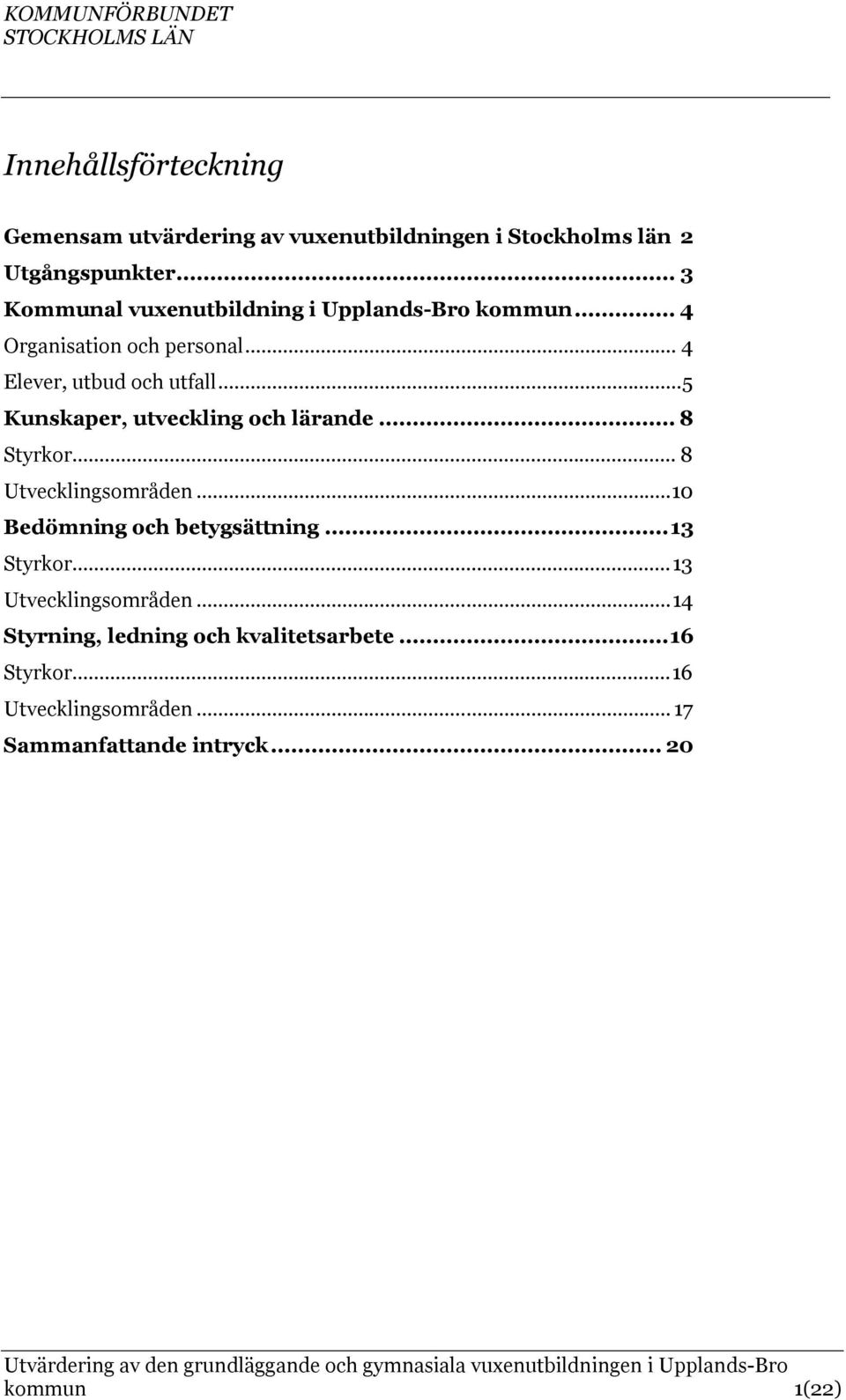 .. 5 Kunskaper, utveckling och lärande... 8 Styrkor... 8 Utvecklingsområden... 10 Bedömning och betygsättning... 13 Styrkor.