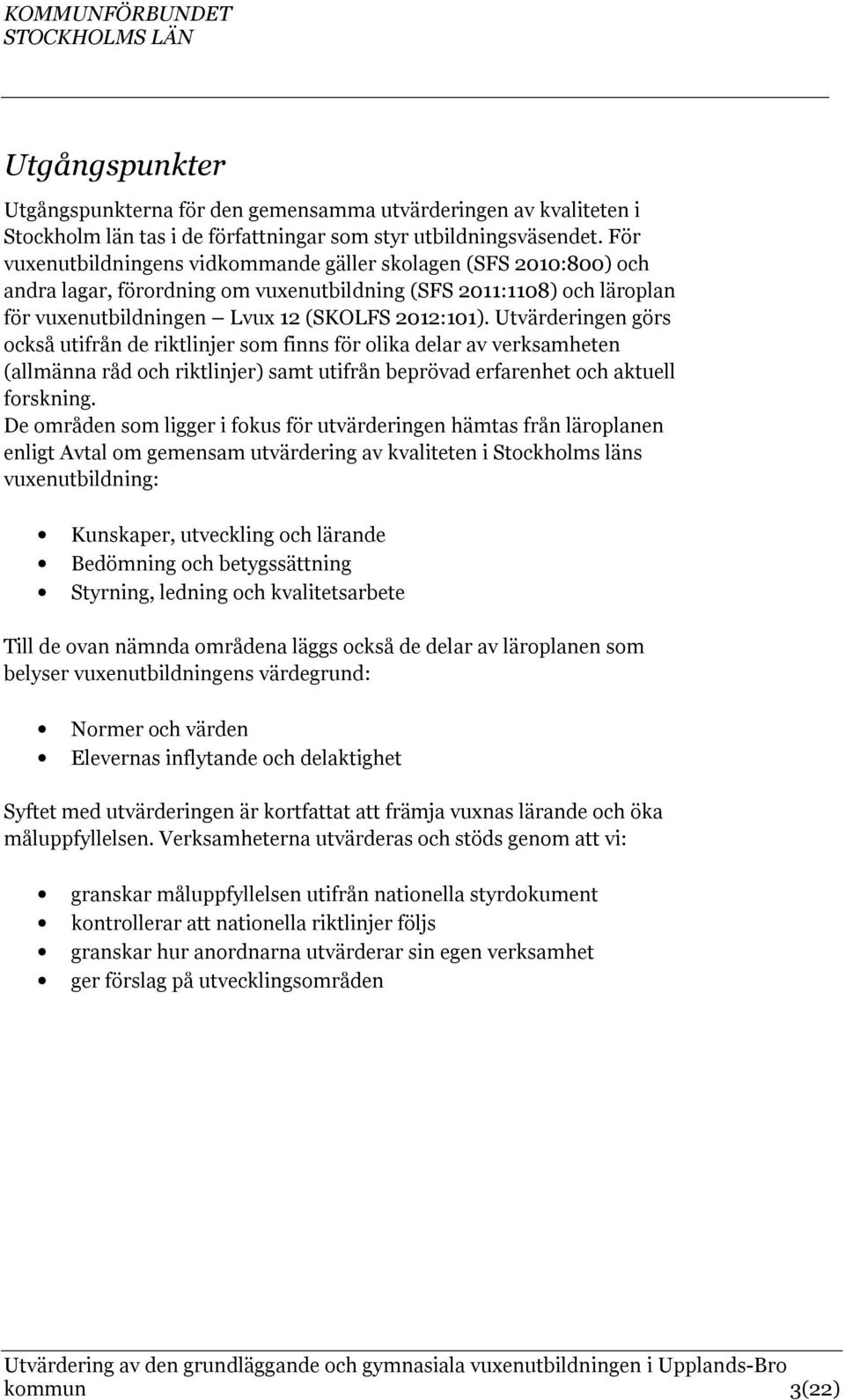 Utvärderingen görs också utifrån de riktlinjer som finns för olika delar av verksamheten (allmänna råd och riktlinjer) samt utifrån beprövad erfarenhet och aktuell forskning.