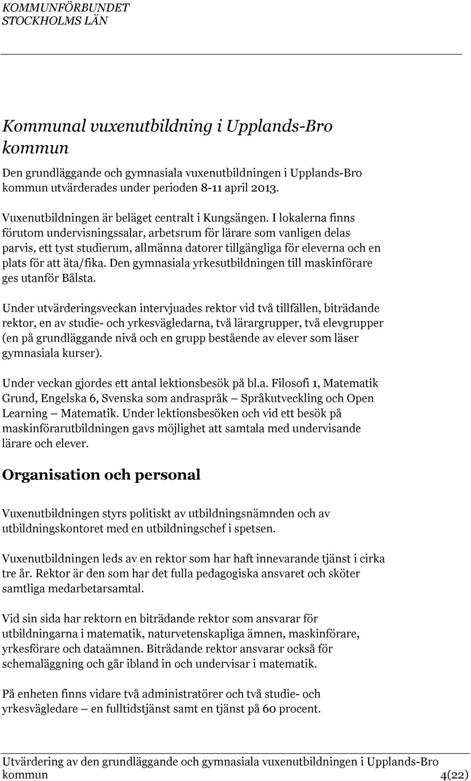 I lokalerna finns förutom undervisningssalar, arbetsrum för lärare som vanligen delas parvis, ett tyst studierum, allmänna datorer tillgängliga för eleverna och en plats för att äta/fika.