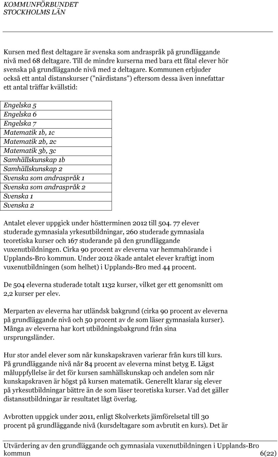 3b, 3c Samhällskunskap 1b Samhällskunskap 2 Svenska som andraspråk 1 Svenska som andraspråk 2 Svenska 1 Svenska 2 Antalet elever uppgick under höstterminen 2012 till 504.