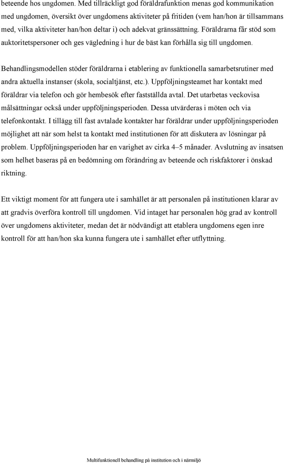 adekvat gränssättning. Föräldrarna får stöd som auktoritetspersoner och ges vägledning i hur de bäst kan förhålla sig till ungdomen.