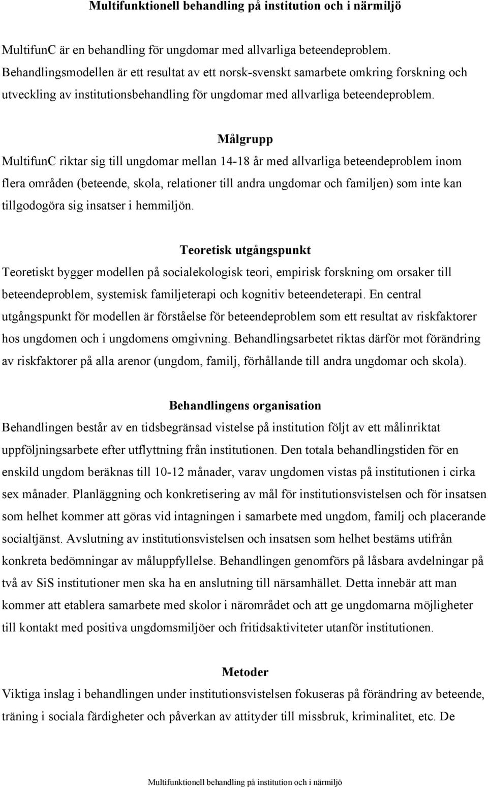 Målgrupp MultifunC riktar sig till ungdomar mellan 14-18 år med allvarliga beteendeproblem inom flera områden (beteende, skola, relationer till andra ungdomar och familjen) som inte kan tillgodogöra