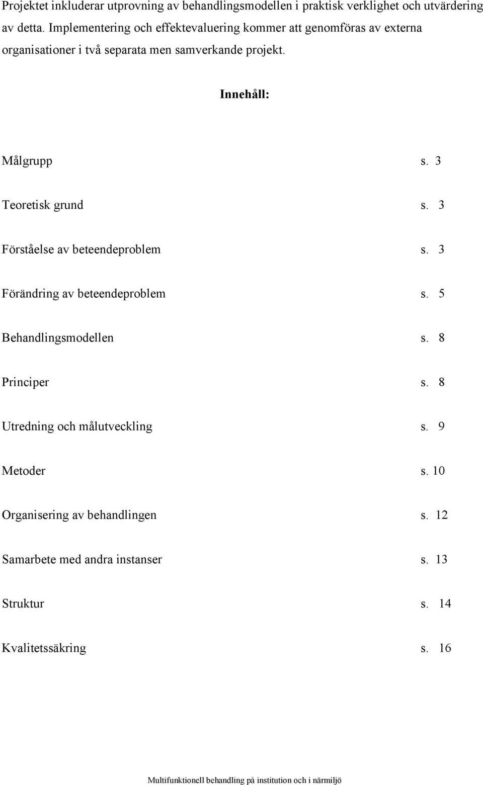 Innehåll: Målgrupp s. 3 Teoretisk grund s. 3 Förståelse av beteendeproblem s. 3 Förändring av beteendeproblem s.