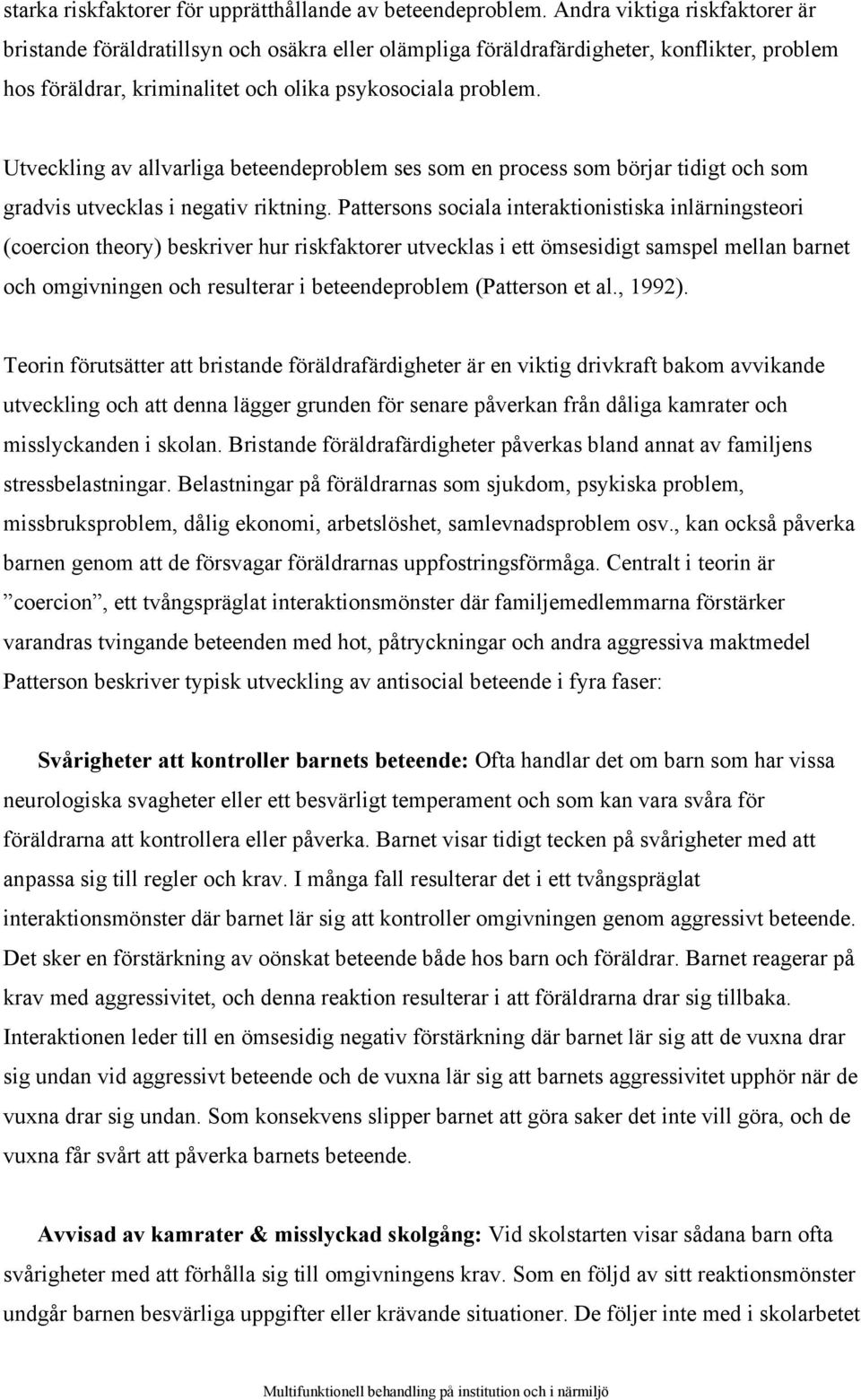 Utveckling av allvarliga beteendeproblem ses som en process som börjar tidigt och som gradvis utvecklas i negativ riktning.