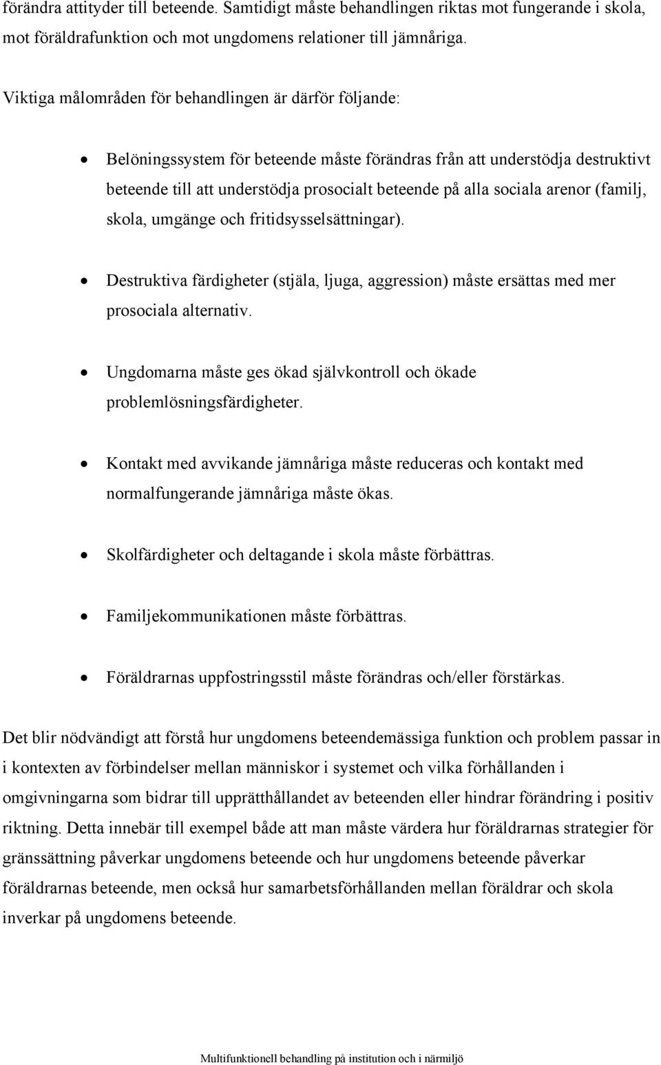 arenor (familj, skola, umgänge och fritidsysselsättningar). Destruktiva färdigheter (stjäla, ljuga, aggression) måste ersättas med mer prosociala alternativ.