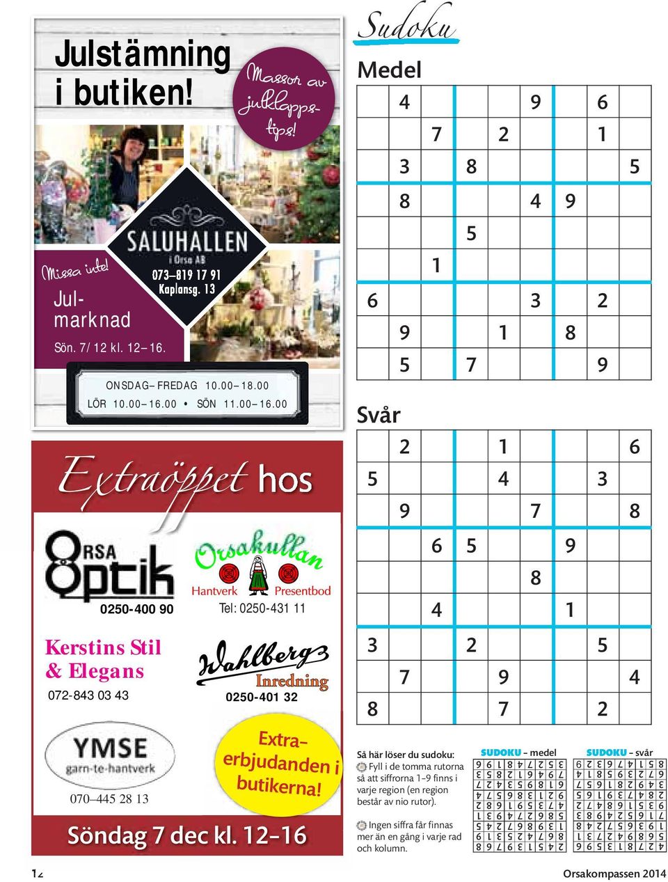 12 16 Sudoku Medel 4 9 6 7 2 1 3 8 5 8 4 9 1 5 6 3 2 Svår 9 1 8 5 7 9 2 1 6 5 4 3 9 7 8 6 5 9 8 4 1 3 2 5 7 9 4 8 7 2 Så här löser du sudoku: Fyll i de tomma rutorna så att siffrorna 1 9 finns i