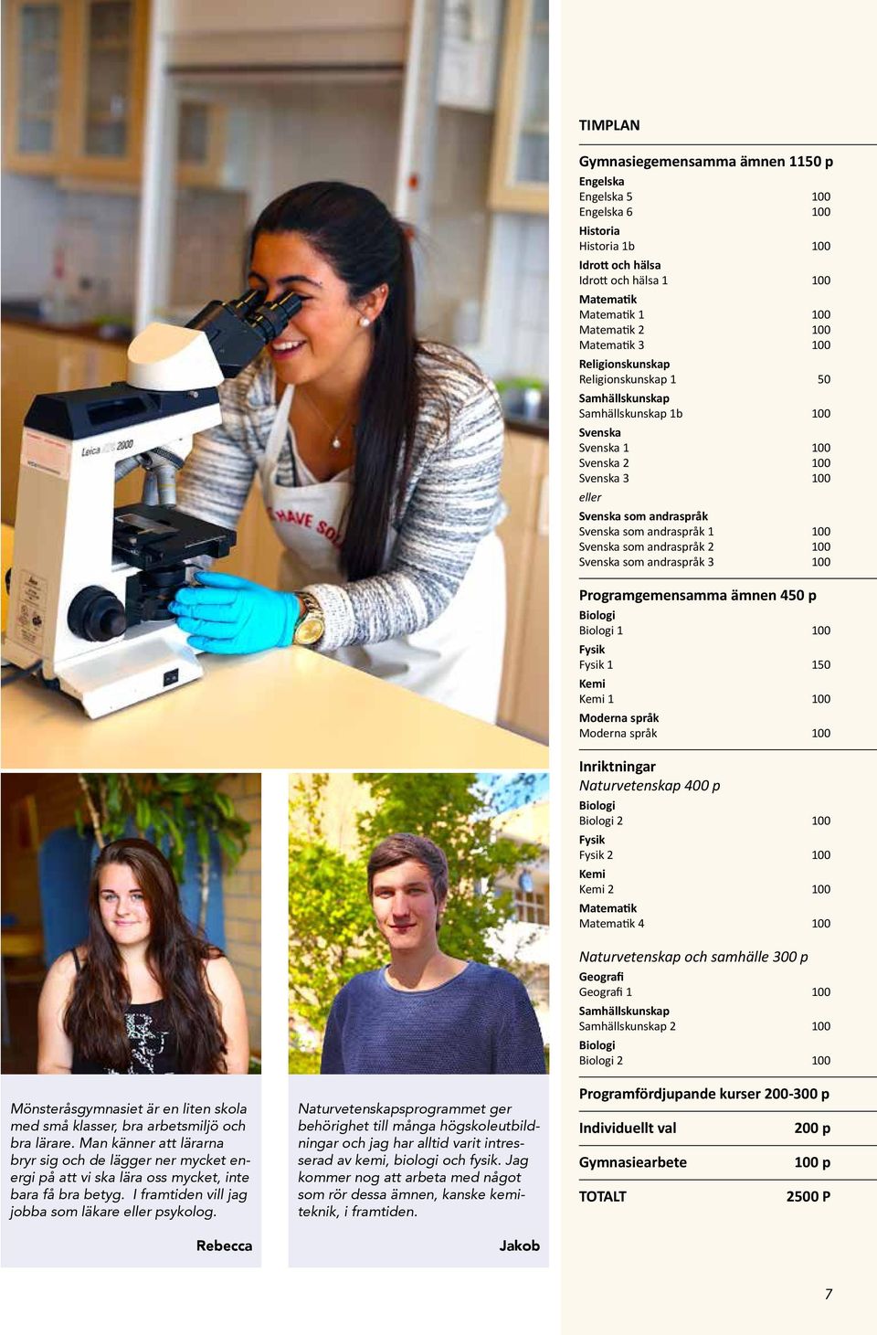 Rebecca Naturvetenskapsprogrammet ger behörighet till många högskoleutbildningar och jag har alltid varit intresserad av kemi, biologi och fysik.