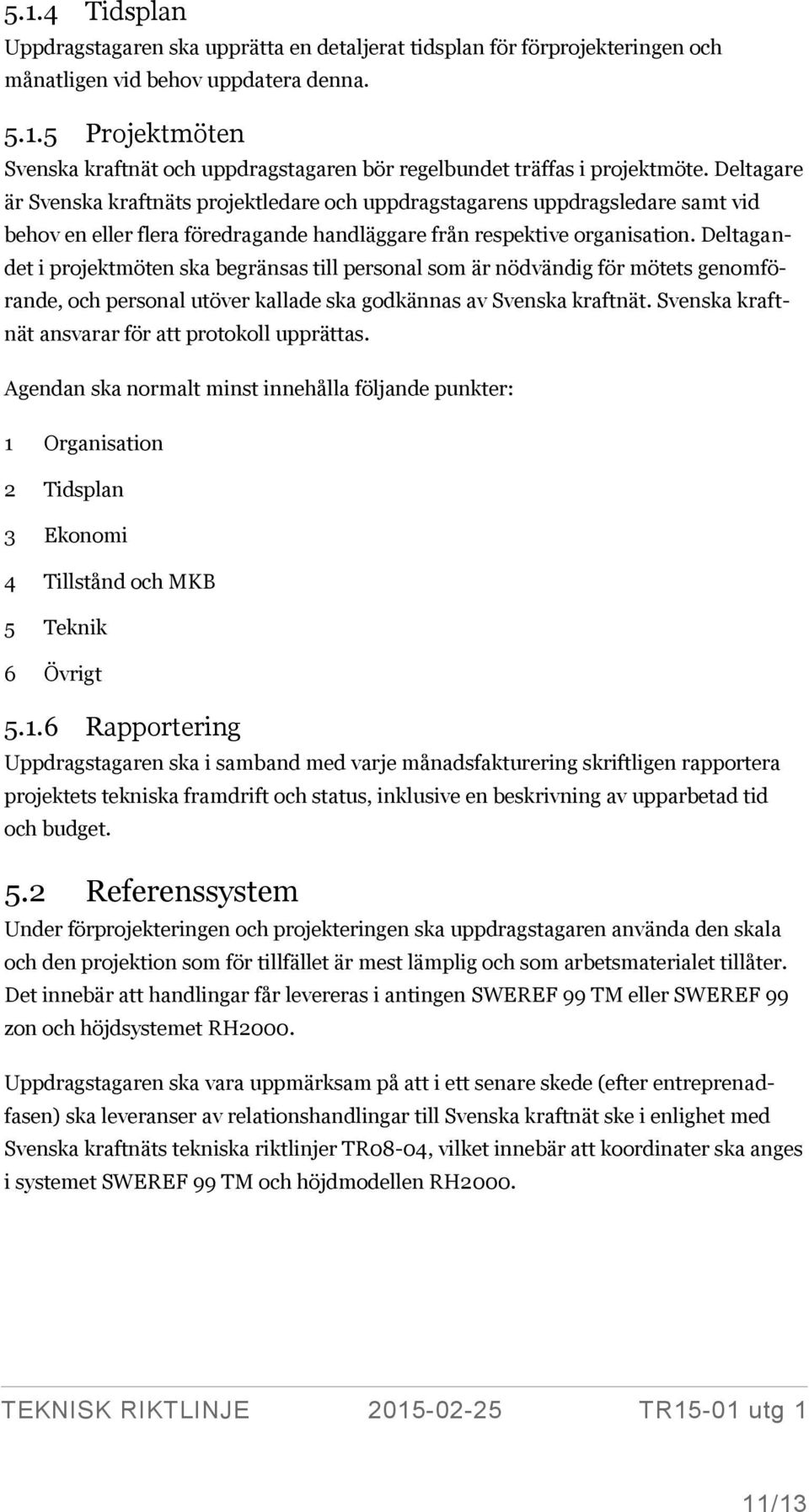 Deltagandet i projektmöten ska begränsas till personal som är nödvändig för mötets genomförande, och personal utöver kallade ska godkännas av Svenska kraftnät.