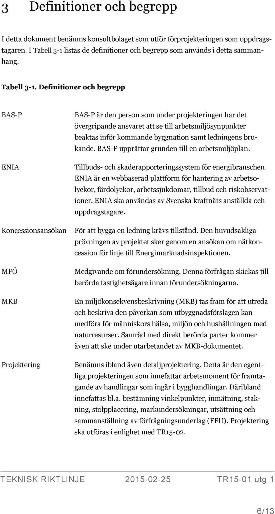 Definitioner och begrepp BAS-P ENIA Koncessionsansökan MFÖ MKB Projektering BAS-P är den person som under projekteringen har det övergripande ansvaret att se till arbetsmiljösynpunkter beaktas inför